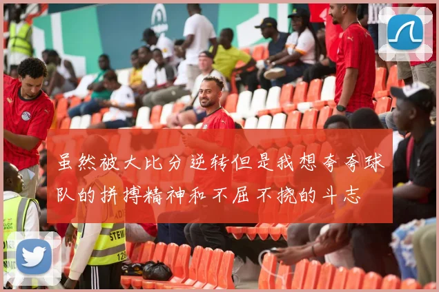 虽然被大比分逆转但是我想夸夸球队的拼搏精神和不屈不挠的斗志