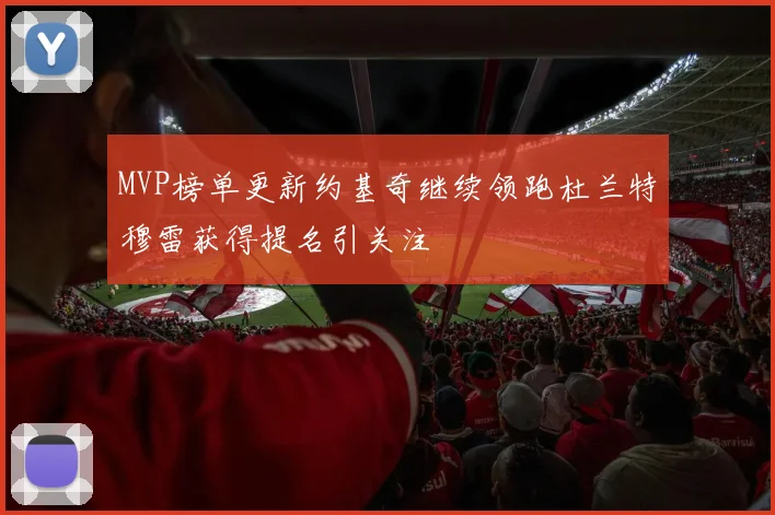 MVP榜单更新约基奇继续领跑杜兰特穆雷获得提名引关注