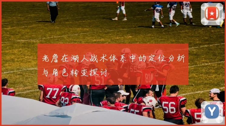 老詹在湖人战术体系中的定位分析与角色转变探讨